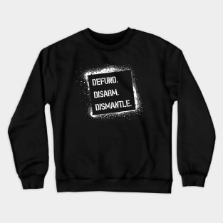 Defund. Disarm. Dismantle. Crewneck Sweatshirt